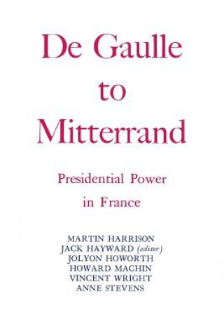 Könyv Degaulle to Mitterrand: President Power in France Martin Harrison