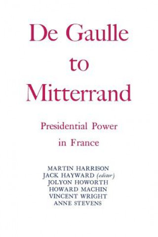 Knjiga Degaulle to Mitterrand: President Power in France Martin Harrison