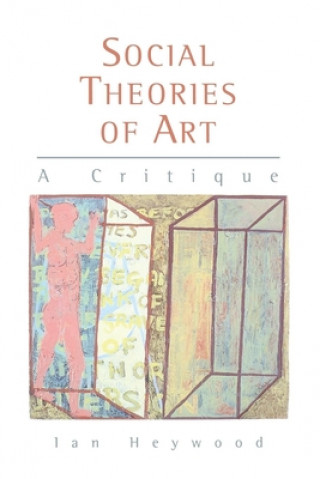Könyv Social Theories of Art Ian Heywood