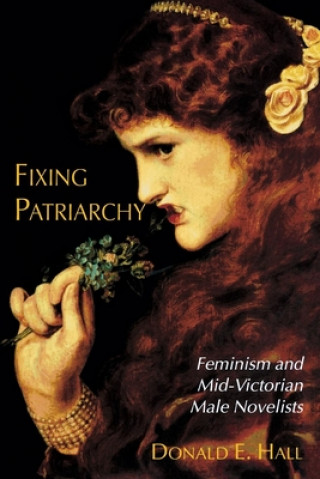 Kniha Fixing Patriarchy: Feminism and Mid-Victorian Male Novelists Donald E. Hall