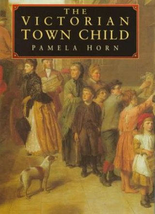 Kniha The Victorian Town Child Pamela Horn