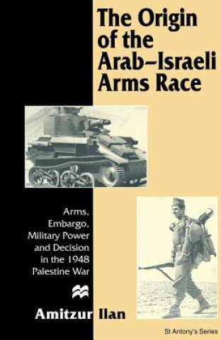 Libro The Origin of the Arab-Israeli Arms Race: Arms, Embargo, Military Power and Decision in the 1948 Palestine War Amitzur Ilan