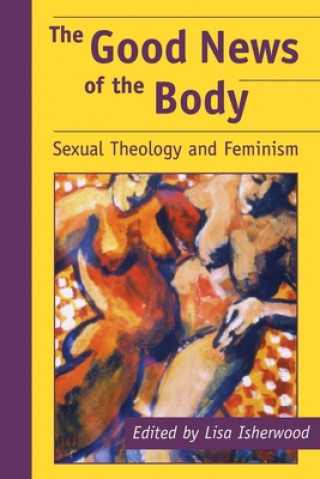 Книга The Good News of the Body: Sexual Theology and Feminism Shayne Lee