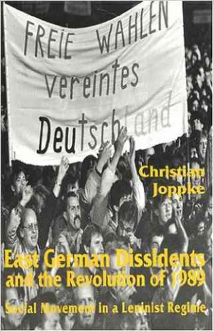 Knjiga East German Dissidents and the Revolution of 1989: Social Movement in a Leninist Regime Christian Joppke