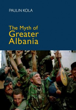 Könyv The Myth of Greater Albania Paulin Kola