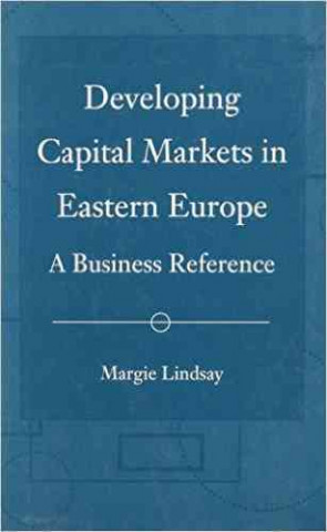 Книга Developing Capital Markets in Eastern Europe: A Business Reference Margie Lindsay