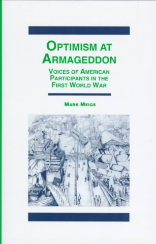 Könyv Optimism at Armaggedon: Voices of American Participants in World War One Mark Meigs