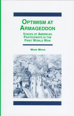 Book Optimism at Armaggedon: Voices of American Participants in World War One Mark Meigs