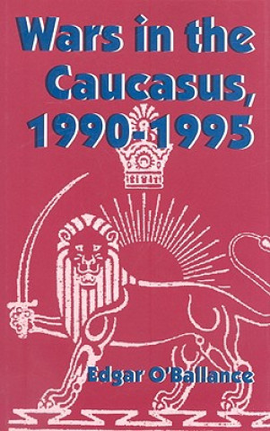 Kniha Wars in the Caucasus, 1990-1995 Edgar O'Ballance