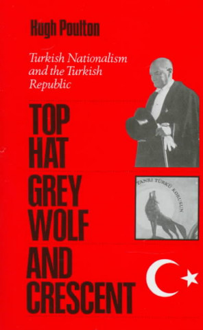 Libro The Top Hat, the Grey Wolf, and the Crescent: Turkish Nationalism and the Turkish Republic Hugh Poulton