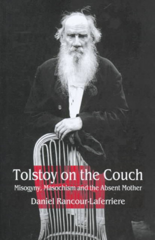 Kniha Tolstoy on the Couch: Misogyny, Masochism, and the Absent Mother Daniel Rancour-Laferriere