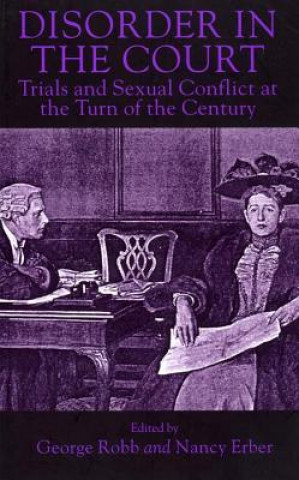 Livre Disorder in the Court: Trials and Sexual Conflict at the Turn of the Century George Robb