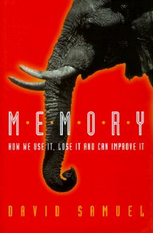 Book Memory: How We Use It, Lose It and Can Improve It David Samuel