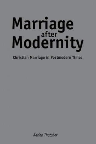 Kniha Marriage After Modernity: Christian Marriage in Postmodern Times Adrian Thatcher