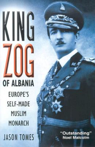 Книга King Zog of Albania: Europe's Self-Made Muslim King Jason Hunter Tomes