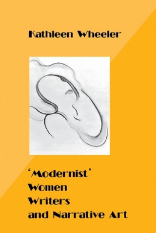 Kniha 'Modernist' Women Writers and Narrative Art Kathleeen Wheeler