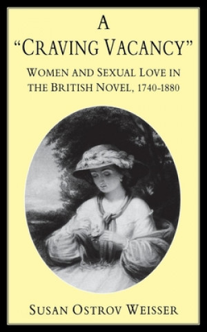 Könyv A Craving Vacancy: Women and Sexual Love in the British Novel, 1740-1880 Susan Ostrov Weisser