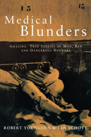 Könyv Medical Blunders: Amazing True Stories of Mad, Bad, and Dangerous Doctors Aan Schott