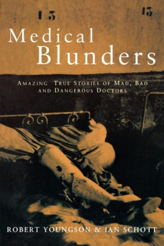 Книга Medical Blunders: Amazing True Stories of Mad, Bad, and Dangerous Doctors Aan Schott