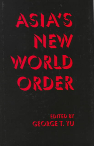 Kniha Asia's New World Order George T. Yu