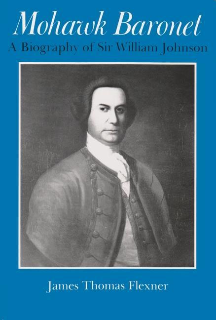 Könyv Mohawk Baronet: A Biography of Sir William Johnson James Thomas Flexner