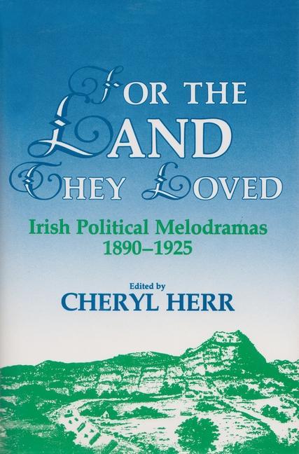 Kniha For the Land They Loved: Irish Political Melodramas, 1890-1925 Cheryl Herr