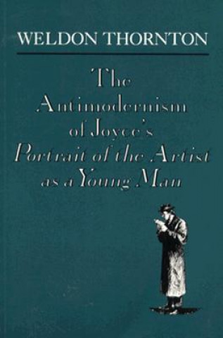 Carte Anti-Modernism of Joyce's a Portrait of the Artist as a Young Man Weldon Thornton