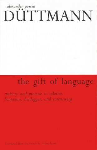 Book The Gift of Language: Memory and Promise in Adorno, Benjamin, Geidegger, and Rosenzweig Alexander Garcia Duttmann