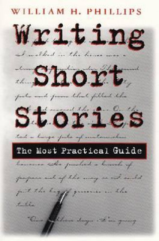 Könyv Writing Short Stories: The Most Practical Guide William H. Phillips