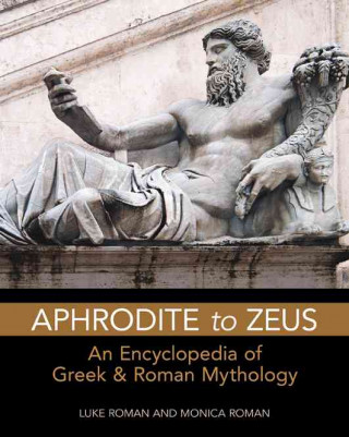 Könyv Aphrodite to Zeus: An Encyclopedia of Greek & Roman Mythology Luke Roman