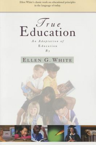 Книга True Education: Adaptation of Education by Ellen G. White Ellen Gould Harmon White