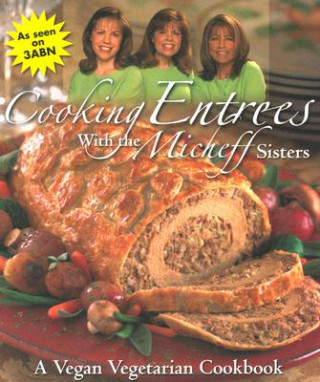 Könyv Cooking Entrees with the Micheff Sisters: A Vegan Vegetarian Cookbook Micheff Sisters