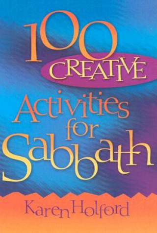 Kniha 100 Creative Activities for Sabbath Karen Holford