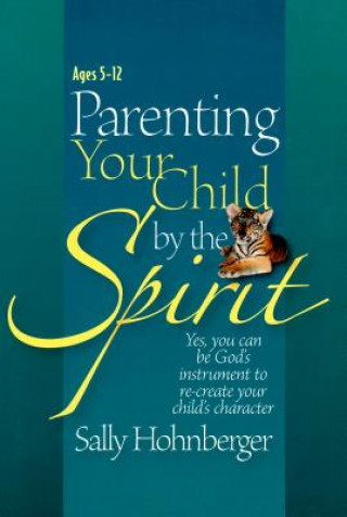 Książka Parenting Your Infant / Toddler by the Spirit: Yes, You Can Lay the Foundation for a Godly Character Sally Hohnberger