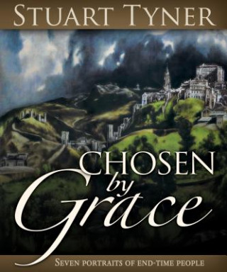 Книга Chosen by Grace: Seven Portraits of End-Time People Stuart Tyner