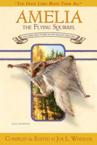 Book Amelia, the Flying Squirrel: And Other Stories of God's Smallest Creatures / Compiled and Edited by Joe L. Wheeler Joe L. Wheeler