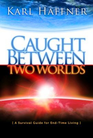 Book Caught Between Two Worlds: A Survival Guide to End-Time Living Karl Haffner