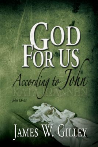 Kniha God for Us: According to John; John 13-21 James W. Gilley