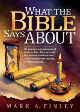 Carte What the Bible Says about: Do You Have Questions about God and Faith, Life and Death, the Present and the Future?: The Bible Provides Reliable, C Mark Finley