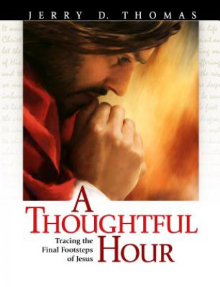 Carte A Thoughtful Hour: Tracing the Final Footsteps of Jesus Jerry D. Thomas