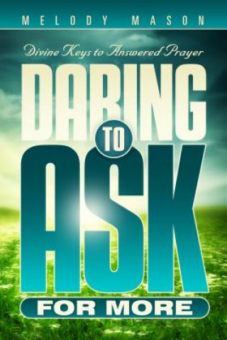 Kniha Daring to Ask for More: Divine Keys for Answered Prayer Melody Mason