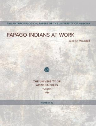 Knjiga Papago Indians at Work Jack O. Waddell