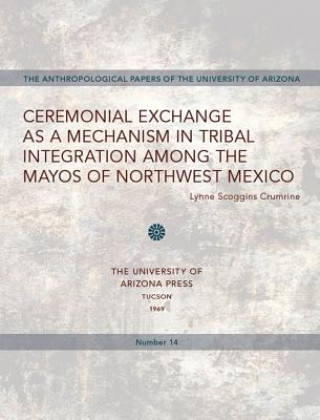 Kniha Ceremonial Exchange as a Mechanism in Tribal Integration Among the Mayos of Northwest Mexico Lynne S. Crumrine