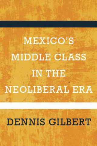 Βιβλίο Mexico's Middle Class in the Neoliberal Era Dennis Gilbert