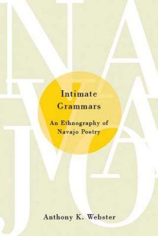 Книга Intimate Grammars: An Ethnography of Navajo Poetry Anthony K. Webster