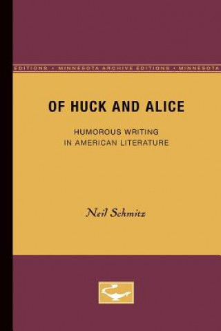 Könyv Of Huck and Alice: Humorous Writing in American Literature Neil Schmitz