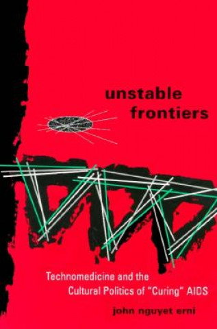 Carte Unstable Frontiers: Technomedicine and the Cultural Politics of ""Curing"" AIDS (Minnesota Archive Editions) John Nguyet Erni