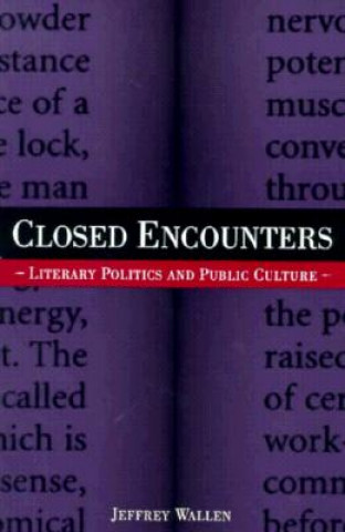 Книга Closed Encounters: Literary Politics and Public Culture (Minnesota Archive Editions) Jeffrey Wallen