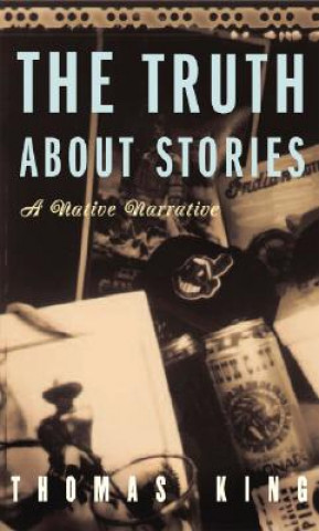 Kniha The Truth about Stories: A Native Narrative Thomas King