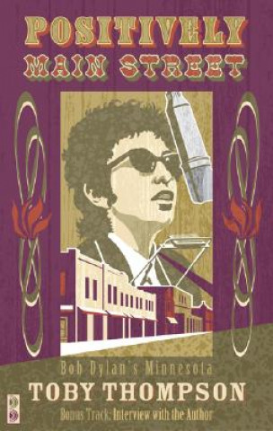 Książka Positively Main Street: Bob Dylan's Minnesota Toby Thompson